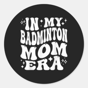 In My Badminton Mum Era - Funny Shuttle Supporter Classic Round Sticker