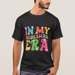 In My Bridesmaid Era Bride Squad Groovy Team Bache T-Shirt