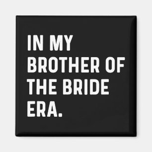 In My Brother Of The Bride Era - Wedding Bachelor Magnet