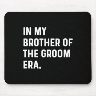 In My Brother Of The Groom Era - Wedding Bachelor Mouse Pad