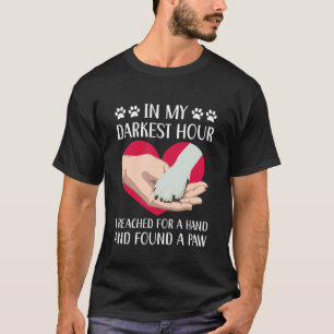 in My Darkest Hour I Reached for A Hand and Found T-Shirt