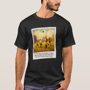 In My Day We Played and Got Bumps and Bruises For T-Shirt