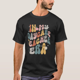 In My Daycare Era Toddler Childcare Daycare Provid T-Shirt