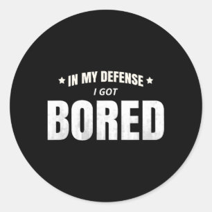 In My Defence I Got Bored Funny Sarcastic Quote Classic Round Sticker