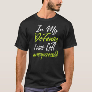 In my defence i was left unsupervised  1 T-Shirt