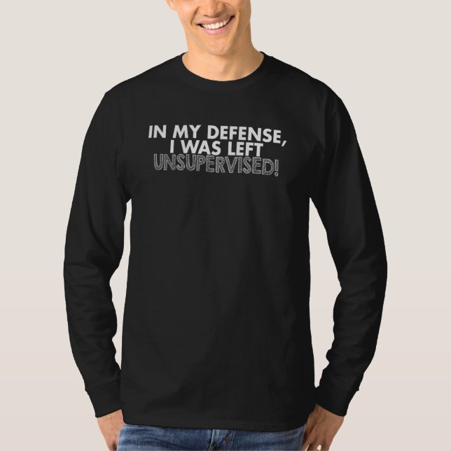 In My Defence I Was Left Unsupervised    1 T-Shirt (Front)