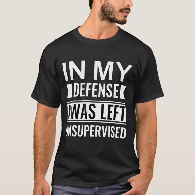 In My Defence I Was Left Unsupervised  1 T-Shirt (Front)