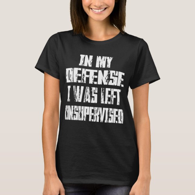 In My Defence I Was Left Unsupervised 1 T-Shirt (Front)
