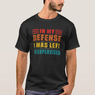 In My Defence I Was Left Unsupervised 2 T-Shirt