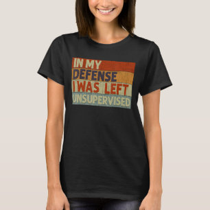 In My Defence I Was Left Unsupervised 2 T-Shirt