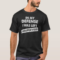 In my defence i was left unsupervised 8