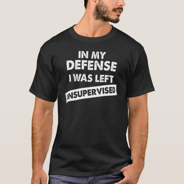 In my defence i was left unsupervised 8 T-Shirt (Front)