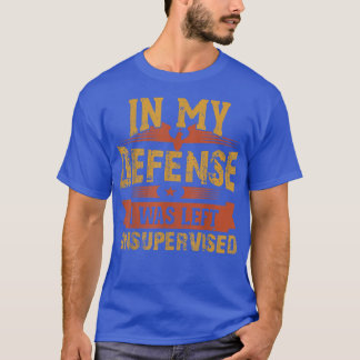 in my defence i was left unsupervised and the moon T-Shirt