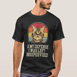 in my defence i was left unsupervised cat T-Shirt