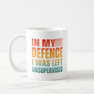 IN MY DEFENCE I WAS LEFT UNSUPERVISED COFFEE MUG