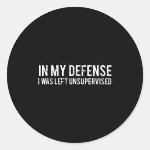 In My Defence I Was Left Unsupervised Cool Funny  Classic Round Sticker