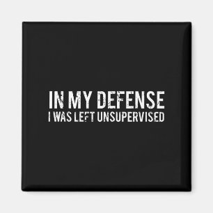 In My Defence I Was Left Unsupervised Cool Funny Magnet