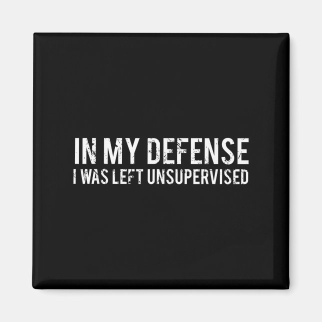 In My Defence I Was Left Unsupervised Cool Funny  Magnet (Front)