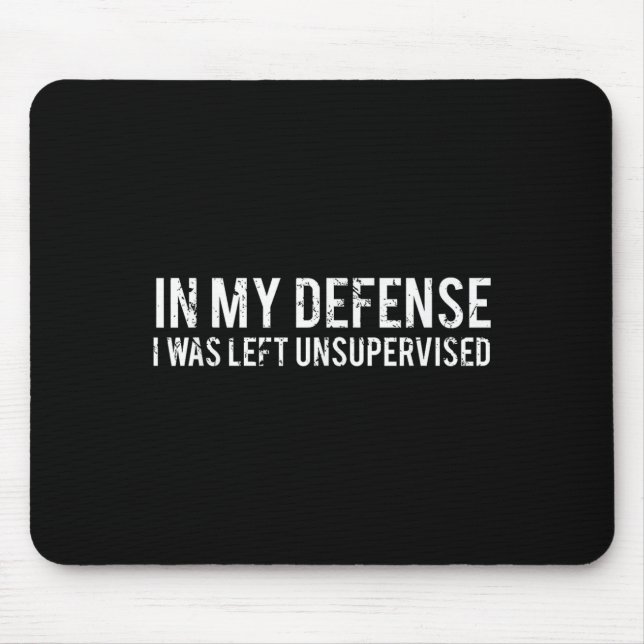 In My Defence I Was Left Unsupervised Cool Funny  Mouse Pad (Front)