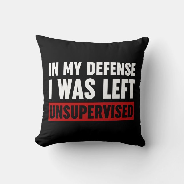 In My Defence I Was Left Unsupervised Cushion (Front)