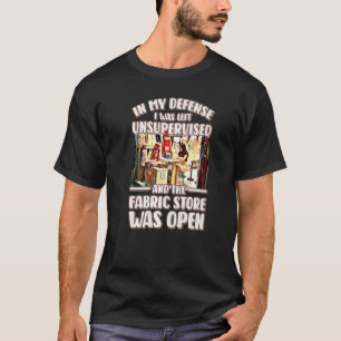 In My Defence I Was Left Unsupervised Fabric Store T-Shirt