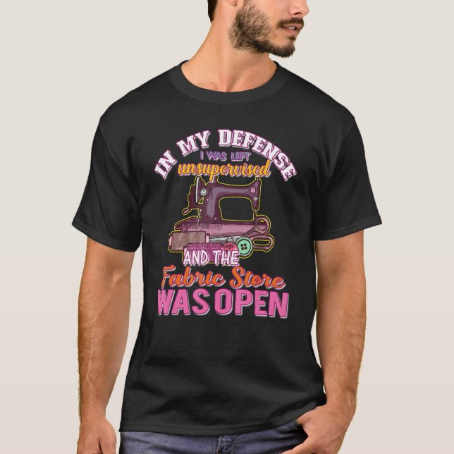 In My Defence I Was Left Unsupervised Fabric Store T-Shirt (Front)