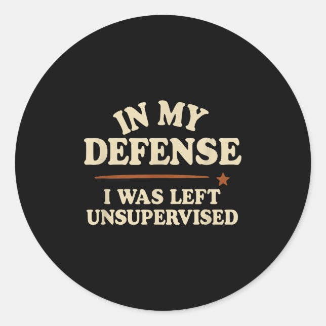 In My Defence I Was Left Unsupervised Funny  Classic Round Sticker (Front)