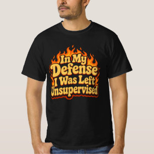 In My Defence I Was Left Unsupervised Funny Flame T-Shirt
