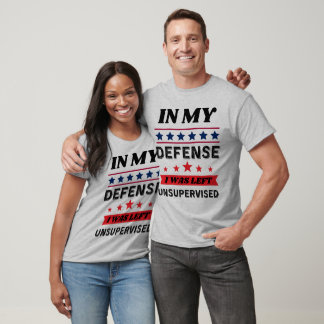 In My Defence I was Left Unsupervised Funny Gift  T-Shirt