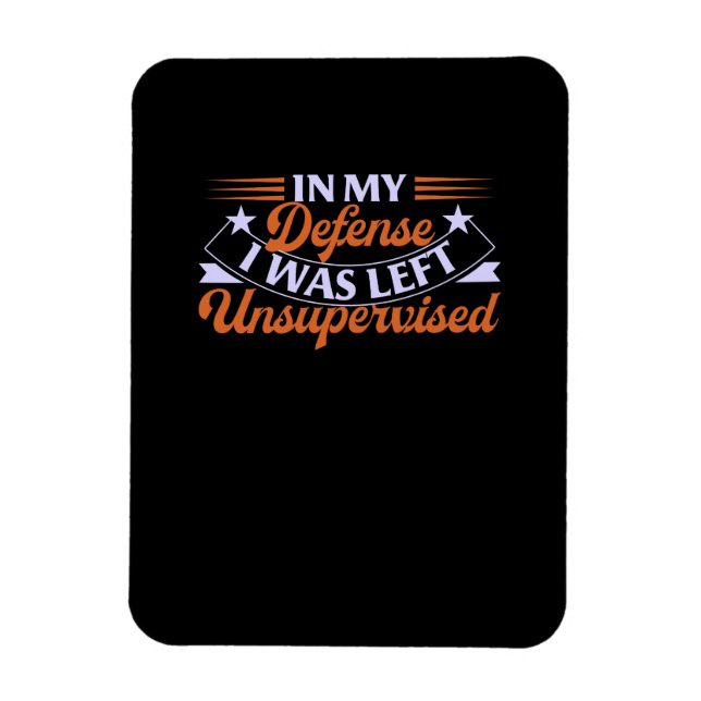 In My Defence I Was Left Unsupervised Funny Magnet (Vertical)