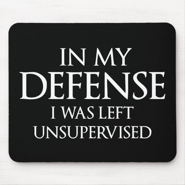 In My Defence I Was Left Unsupervised Funny Mouse Pad (Front)