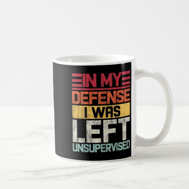 In My Defence I Was Left Unsupervised Funny Saying Coffee Mug (Right)
