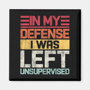 In My Defence I Was Left Unsupervised Funny Saying Magnet