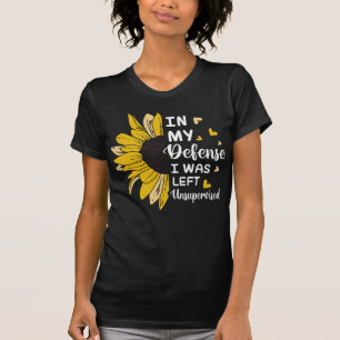 In My Defence I Was Left Unsupervised Funny T-Shirt