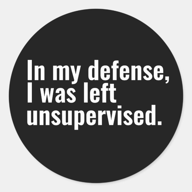 In my defence, I was left unsupervised funny text Classic Round Sticker (Front)