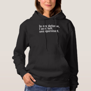 In my defence, I was left unsupervised funny text Hoodie