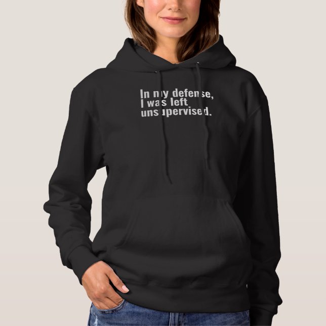 In my defence, I was left unsupervised funny text Hoodie (Front)