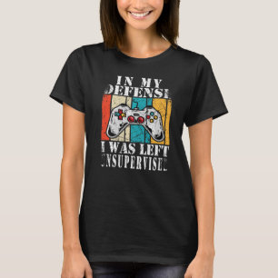 In My Defence I was Left Unsupervised  Gamer  2 T-Shirt