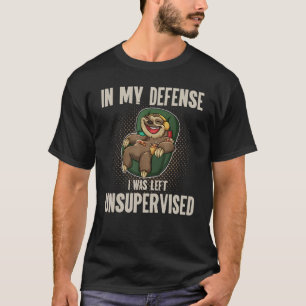 In My Defence I Was Left Unsupervised I Sloth Lazy T-Shirt