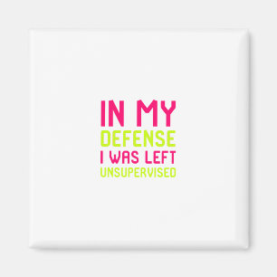In My Defence I Was Left Unsupervised Office Quote Magnet