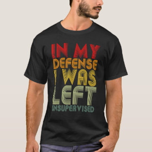 In My Defence I Was Left Unsupervised Retro Vinta T-Shirt
