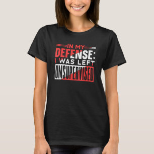 In My Defence I Was Left Unsupervised Sarcasm Sarc T-Shirt