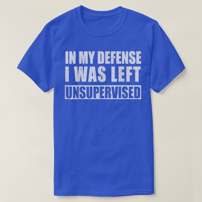 In My Defence I Was Left Unsupervised Sarcastic Sa T-Shirt (Design Front)