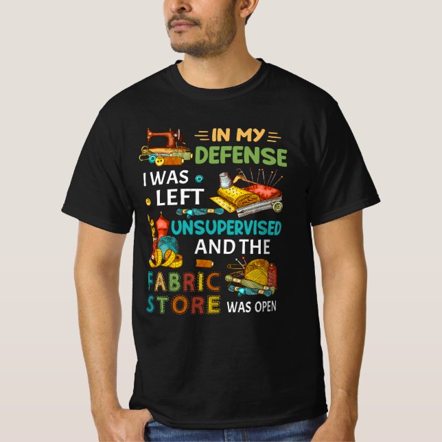 In My Defence I Was Left Unsupervised Sewing Gift T-Shirt (Front)