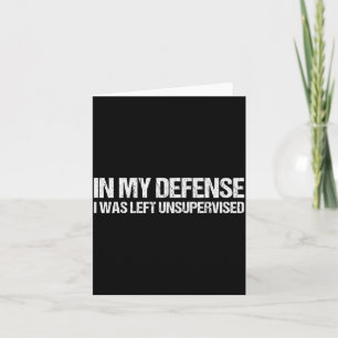 In My Defence I Was Left Unsupervised Shirt Funny Card