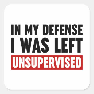 In My Defence I Was Left Unsupervised Square Sticker