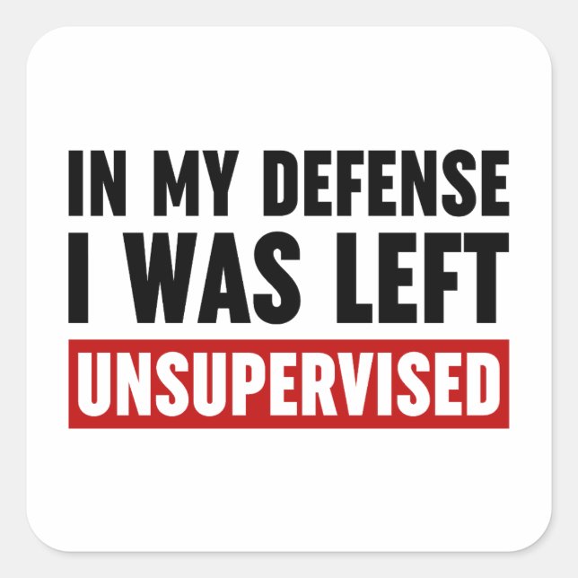 In My Defence I Was Left Unsupervised Square Sticker (Front)