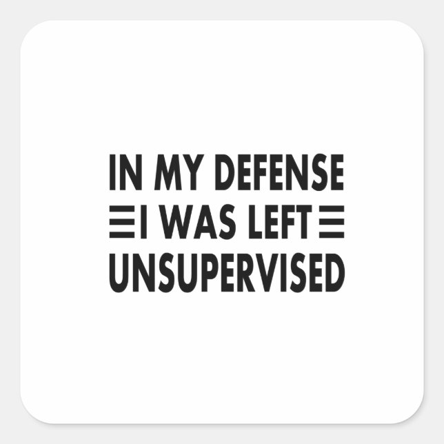 In My Defence I Was Left Unsupervised Square Sticker (Front)