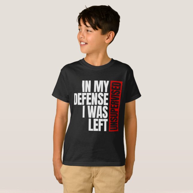In My Defence I Was Left Unsupervised T-Shirt (Front Full)