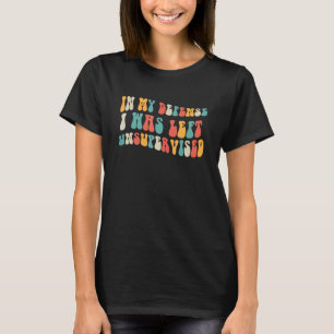In My Defence I Was Left Unsupervised T-Shirt